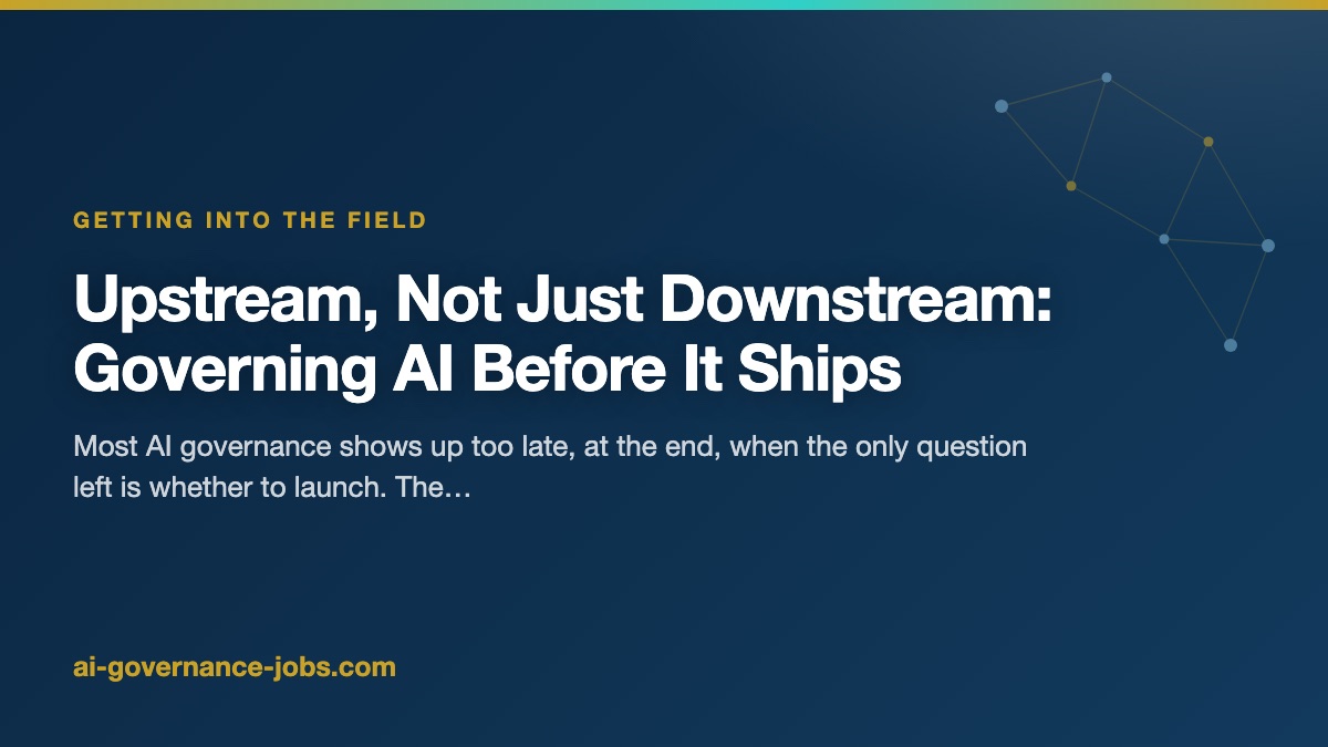 Upstream, Not Just Downstream: Governing AI Before It Ships