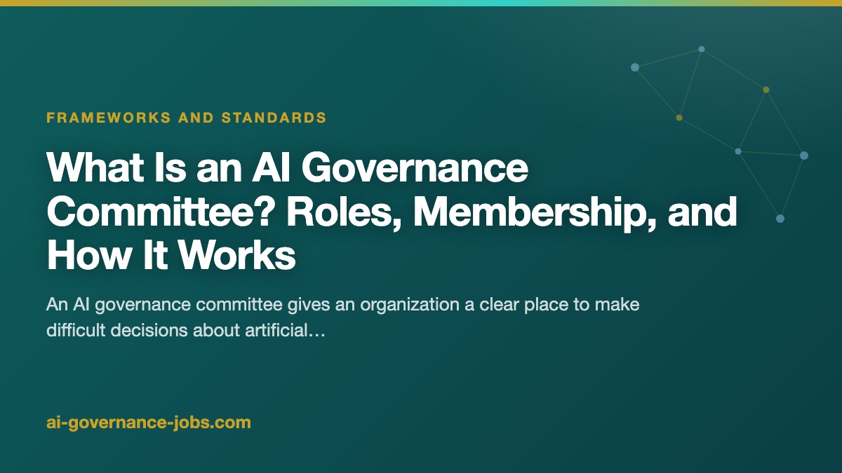 What Is an AI Governance Committee? Roles, Membership, and How It Works